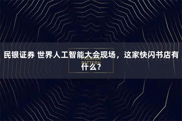 民银证券 世界人工智能大会现场，这家快闪书店有什么？